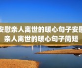 安慰亲人离世的暖心句子安慰亲人离世的暖心句子简短
