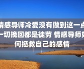 情感导师冷爱没有做到这一点一切挽回都是徒劳 情感导师如何拯救自己的感情