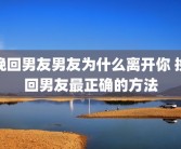挽回男友男友为什么离开你 挽回男友最正确的方法