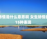 矫情是什么意思啊 女生矫情的15种表现 