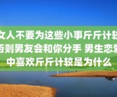 女人不要为这些小事斤斤计较否则男友会和你分手 男生恋爱中喜欢斤斤计较是为什么
