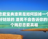 恋爱宝典渣男是如何毁掉一个好姑娘的 渣男不会告诉你的5个残忍恋爱真相