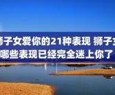 狮子女爱你的21种表现 狮子女哪些表现已经完全迷上你了 