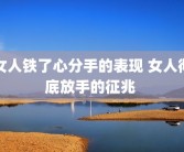 女人铁了心分手的表现 女人彻底放手的征兆 