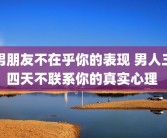 男朋友不在乎你的表现 男人三四天不联系你的真实心理 