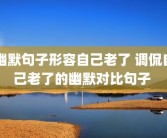 幽默句子形容自己老了 调侃自己老了的幽默对比句子 