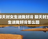 聊天时女生说我好冷 聊天时女生说我好冷怎么回 