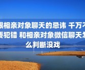 跟相亲对象聊天的忌讳 千万不要犯错 和相亲对象微信聊天怎么判断没戏