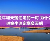 金牛和天蝎注定的一对 为什么说金牛注定辜负天蝎 
