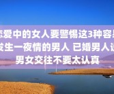 恋爱中的女人要警惕这3种容易发生一夜情的男人 已婚男人说男女交往不要太认真