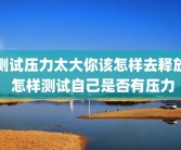 测试压力太大你该怎样去释放 怎样测试自己是否有压力