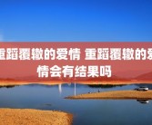 重蹈覆辙的爱情 重蹈覆辙的爱情会有结果吗 