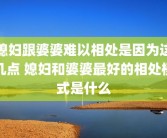 媳妇跟婆婆难以相处是因为这几点 媳妇和婆婆最好的相处模式是什么