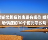 婚前恐惧症的表现有哪些 婚前恐惧症的10个前兆怎么劝