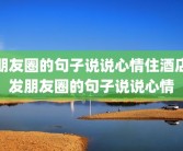 朋友圈的句子说说心情住酒店发朋友圈的句子说说心情