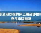 怎么潮吹你的床上用品够格吗 充气床隔潮吗