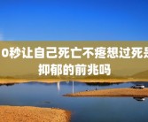 10秒让自己死亡不疼想过死是抑郁的前兆吗