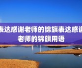 表达感谢老师的锦旗表达感谢老师的锦旗用语