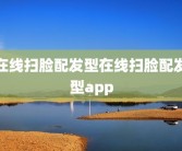 在线扫脸配发型在线扫脸配发型app