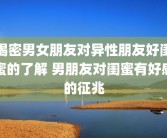 揭密男女朋友对异性朋友好闺蜜的了解 男朋友对闺蜜有好感的征兆