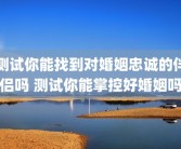 测试你能找到对婚姻忠诚的伴侣吗 测试你能掌控好婚姻吗