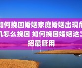 如何挽回婚姻家庭婚姻出现危机怎么挽回 如何挽回婚姻这三招最管用
