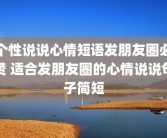 个性说说心情短语发朋友圈必赞 适合发朋友圈的心情说说句子简短