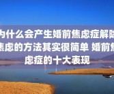 为什么会产生婚前焦虑症解除焦虑的方法其实很简单 婚前焦虑症的十大表现
