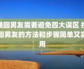 挽回男友需要避免四大误区 挽回男友的方法和步骤简单又实用