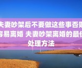 夫妻吵架后不要做这些事否则容易离婚 夫妻吵架离婚的最佳处理方法