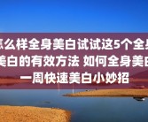 怎么样全身美白试试这5个全身美白的有效方法 如何全身美白一周快速美白小妙招