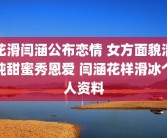 花滑闫涵公布恋情 女方面貌清纯甜蜜秀恩爱 闫涵花样滑冰个人资料