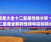 星座大全十二星座性格分析 十二星座全部的性格特征和弱点