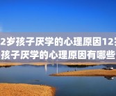 12岁孩子厌学的心理原因12岁孩子厌学的心理原因有哪些