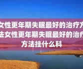 女性更年期失眠最好的治疗方法女性更年期失眠最好的治疗方法挂什么科