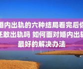 婚内出轨的六种结局看完后你还敢出轨吗 如何面对婚内出轨最好的解决办法