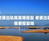 老婆出轨我离婚报复 老婆出轨我要报复她 
