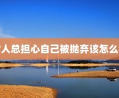 女人总担心自己被抛弃该怎么办
