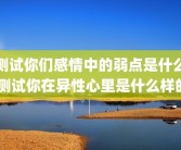 测试你们感情中的弱点是什么 测试你在异性心里是什么样的