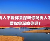 男人不爱你会深吻你吗男人不爱你会深吻你吗?