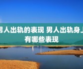 男人出轨的表现 男人出轨身上有哪些表现