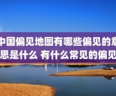 中国偏见地图有哪些偏见的意思是什么 有什么常见的偏见