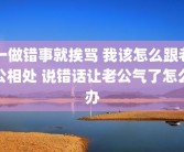 一做错事就挨骂 我该怎么跟老公相处 说错话让老公气了怎么办