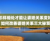 怎样相处才能让婆媳关系变好 如何改善婆媳关系三大秘笈