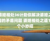 婆媳相处36计助你解决婆媳之间的矛盾问题 婆媳相处之道12个小妙招