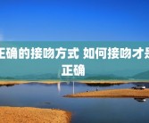 正确的接吻方式 如何接吻才是正确 