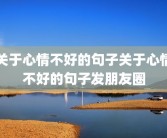 关于心情不好的句子关于心情不好的句子发朋友圈