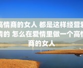 高情商的女人 都是这样经营爱情的 怎么在爱情里做一个高情商的女人