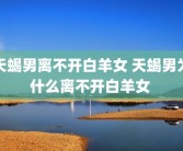 天蝎男离不开白羊女 天蝎男为什么离不开白羊女 