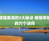 婚姻美满的5大秘诀 婚姻幸福的六个诀窍